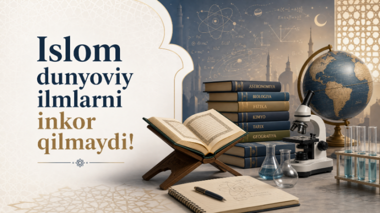 Islom dunyoviy ilmlarni inkor qilmaydi!