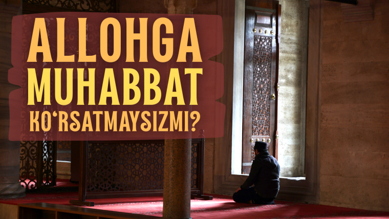 Allohga muhabbat ko‘rsatmaysizmi?