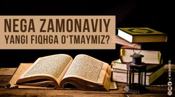 Nega zamonaviy, yangi fiqhga o‘tmaymiz?