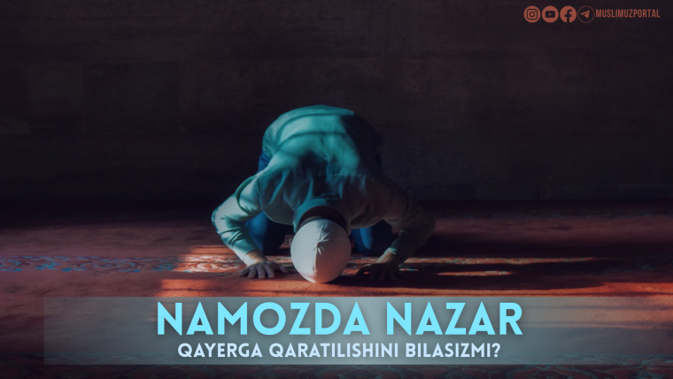 Намозда назар қаерга қаратилишини биласизми?