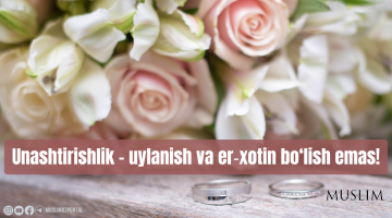 Унаштиришлик - уйланиш ва эр‑хотин бўлиш эмас!