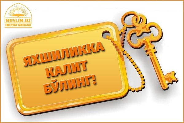 Яхшиликка калит бўлинг!