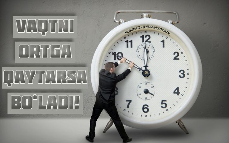 Вақтни ортга қайтарса бўлади!
