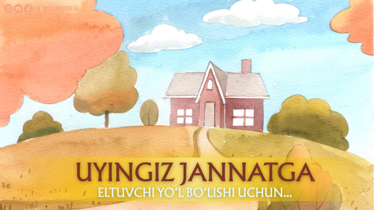 Xonadoningiz jannatga eltuvchi yo‘l bo‘lishi uchun...