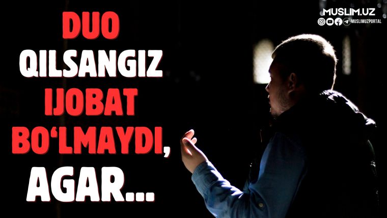 Duo qilsangiz ijobat bo'lmaydi, agar...