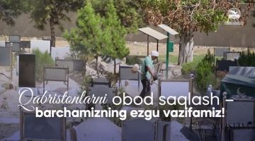 Қабристонларни обод қилиш — ҳар биримизнинг инсоний бурчимиз!