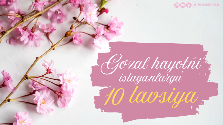 Go‘zal hayotni istaganlarga 10 tavsiya