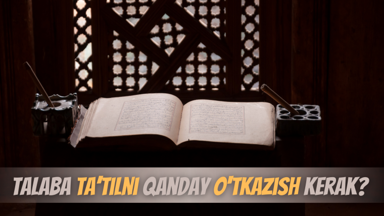 Talaba ta’tilni qanday o‘tkazish kerak?