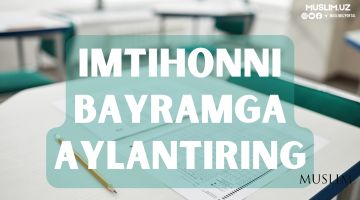 Imtihonni bayramga aylantiring
