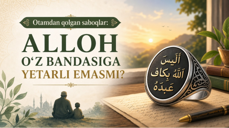 Otamdan qolgan saboqlar: Alloh O‘z bandasiga yetarli emasmi?