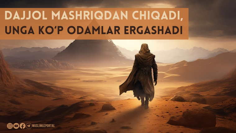 Dajjol mashriqdan chiqadi, unga ko‘p odamlar ergashadi