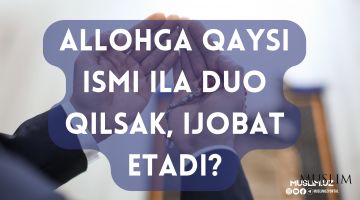 Аллоҳга қайси исми ила дуо қилсак, ижобат этади?