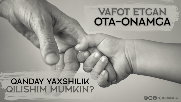 Vafot etgan ota-onamga qanday yaxshilik qilishim mumkin?