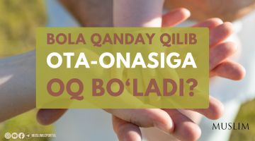 Бола қандай қилиб  ота-онасига оқ бўлади?