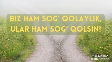 Biz ham sog' qolaylik, ular ham sog' qolsin!