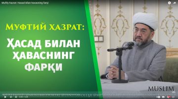 Muftiy hazrat: Hasad bilan havasning farqi