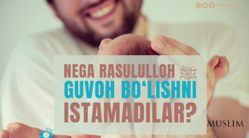 Rasululloh ﷺ nega guvoh bo‘lishni istamadilar?