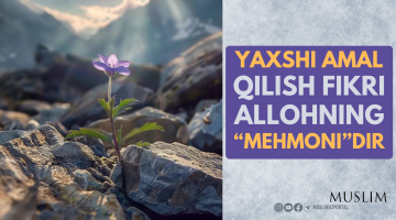 Yaxshi amal qilish fikri Allohning “mehmoni”dir