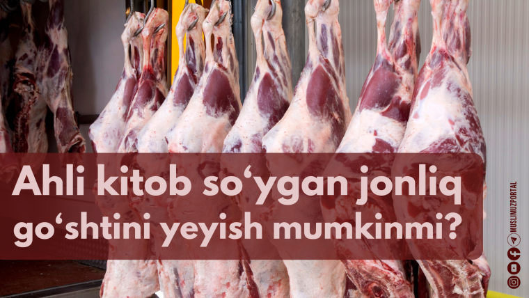 Ahli kitob so‘ygan jonliq go‘shtini yeyish mumkinmi?