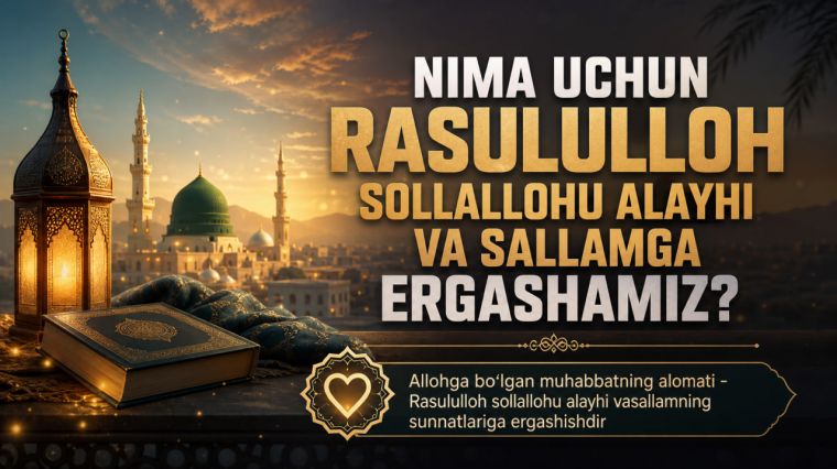 Nima uchun Rasululloh sollallohu alayhi vasallamga ergashamiz?