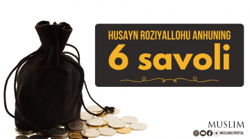 Husayn roziyallohu anhuning 6 savoli