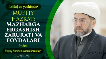 Muftiy hazrat: Mazhabga ergashmaganlarga birodar sifatida nasihatimiz!