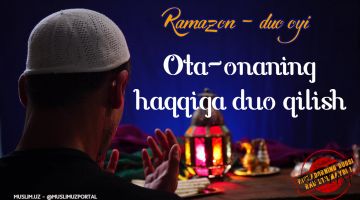 Рамазон – дуо ойи: Ота-онанинг ҳаққига дуо қилиш