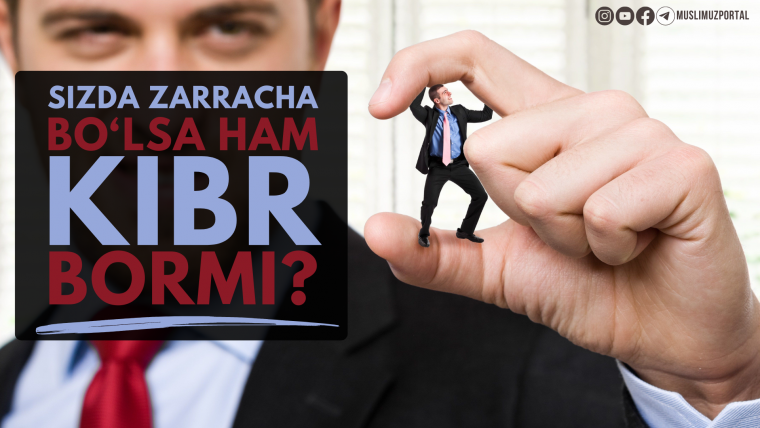 Sizda zarracha bo‘lsa ham kibr bormi?