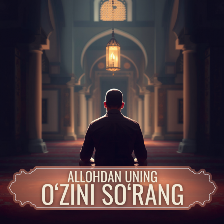 Allohdan uning O‘zini so‘rang