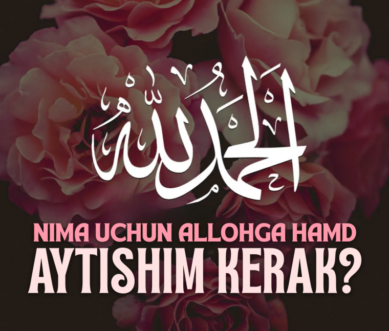 Нима учун Аллоҳга ҳамд айтишим керак?
