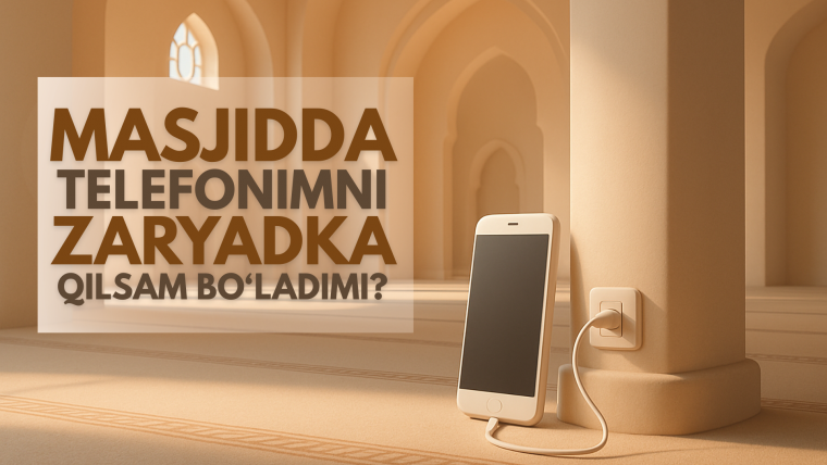 Masjidda telefonimni quvvatlab olsam bo‘ladimi?