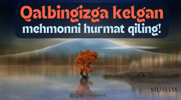 Қалбингизга келган меҳмонни ҳурмат қилинг!