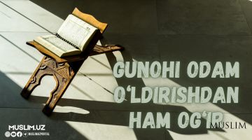 Gunohi odam o'ldirishdan ham og'ir