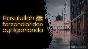 Rasululloh ﷺ farzandlaridan ayrilganlarida