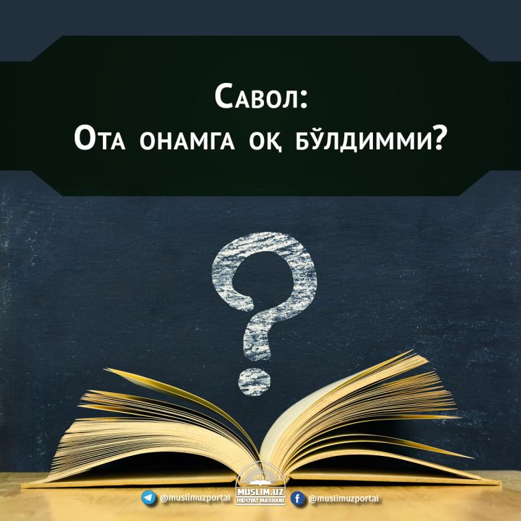 Савол: Ота онамга оқ бўлдимми?