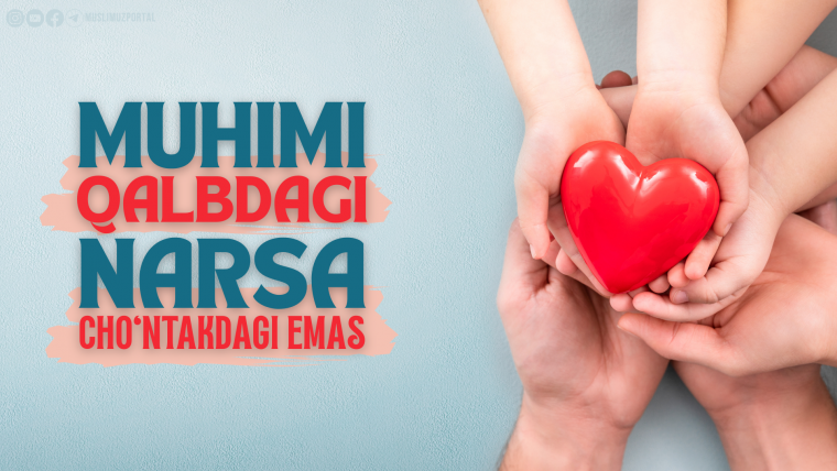 Muhimi qalbdagi narsa, cho‘ntakdagi emas
