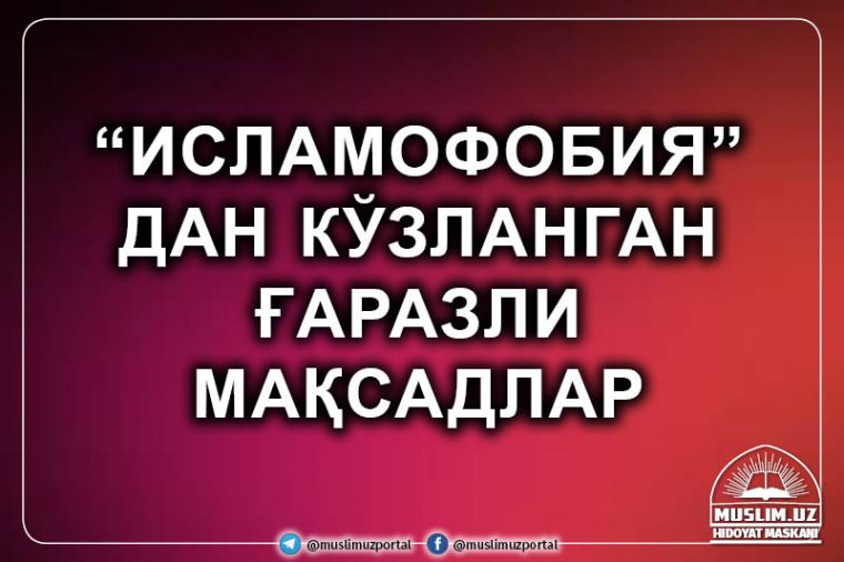 “Исламофобия” дан кўзланган ғаразли мақсадлар