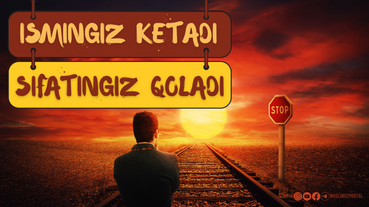 Ismingiz ketadi, sifatingiz qoladi