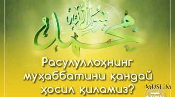 Расулуллоҳнинг муҳаббатини қандай ҳосил қиламиз?