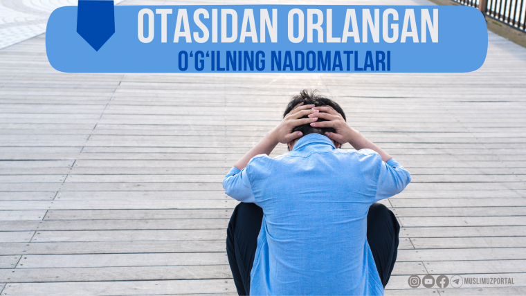 «Отамнинг қадрига етмадим» — падаридан орланган ўғилнинг надоматлари (ҳаётий ҳикоя)