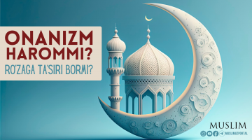 Онанизм ҳаромми? Рўзага таъсири борми?