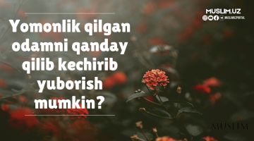 Ёмонлик қилган одамни қандай қилиб кечириб юбориш мумкин?