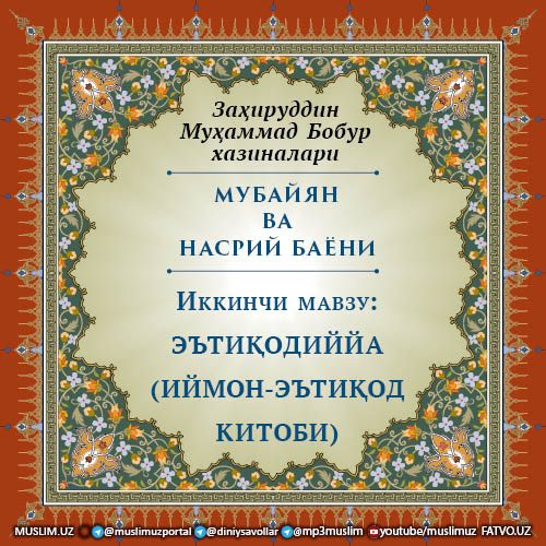 МУБАЙЯН ВА НАСРИЙ БАЁНИ: БОБУР МИРЗО – ЭЪТИҚОДИЙЙА (ИЙМОН-ЭЪТИҚОД   КИТОБИ) (Иккинчи мавзу)