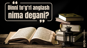 Dinni to‘g‘ri anglash nima degani?