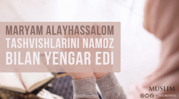 Maryam alayhassalom tashvishlarini namoz bilan yengar edi