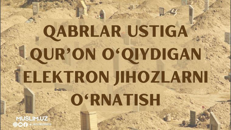 Қабрлар устига Қуръон ўқийдиган электрон жиҳозларни ўрнатиш