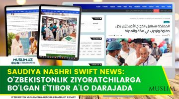 Саудия нашри swift news: Ўзбекистонлик зиёратчиларга бўлган эътибор аъло даражада