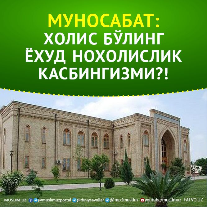 МУНОСАБАТ: ХОЛИС БЎЛИНГ ЁХУД НОХОЛИСЛИК КАСБИНГИЗМИ?!