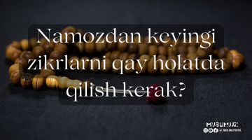 Namozdan keyingi zikrlarni qay holatda qilish kerak?