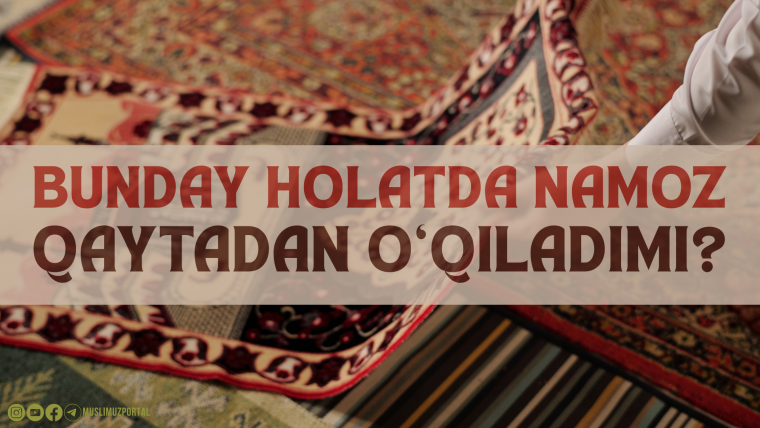 Bunday holatda namoz qaytadan o‘qiladimi?
